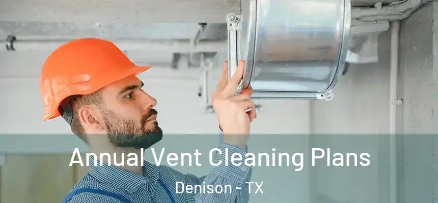  Annual Vent Cleaning Plans Denison - TX