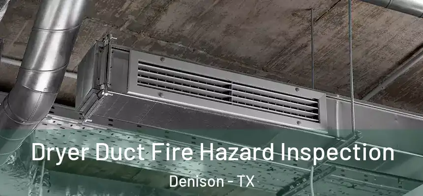 Dryer Duct Fire Hazard Inspection Denison - TX