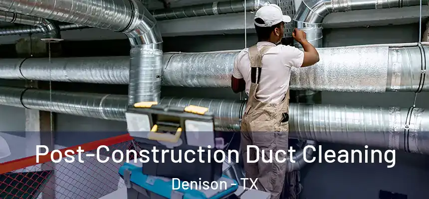  Post-Construction Duct Cleaning Denison - TX