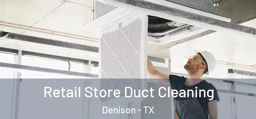  Retail Store Duct Cleaning Denison - TX