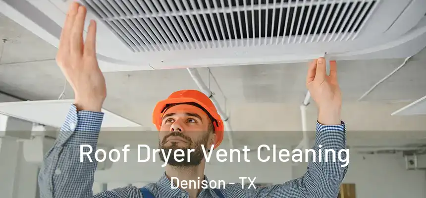 Roof Dryer Vent Cleaning Denison - TX